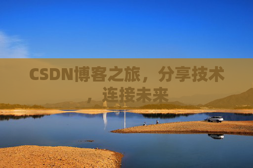 CSDN博客之旅,分享技术,连接未来
